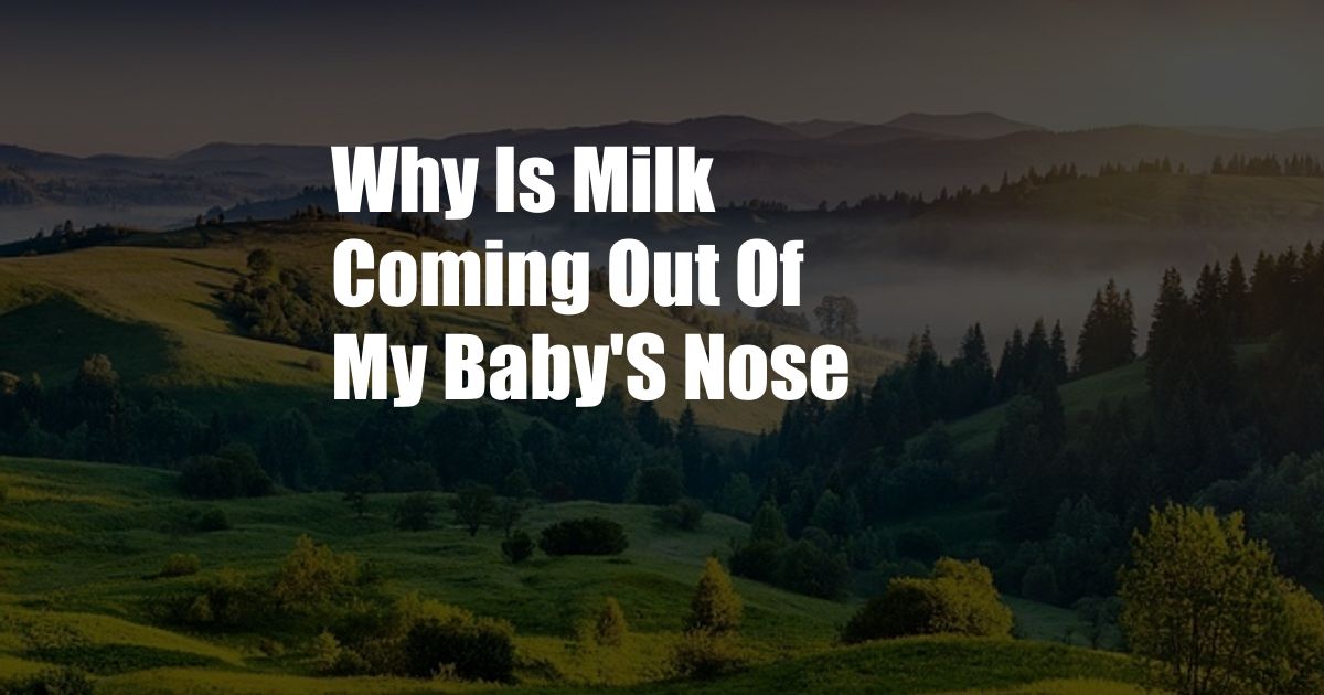 Why Is Milk Coming Out Of My Baby'S Nose