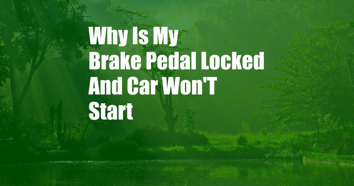 Why Is My Brake Pedal Locked And Car Won'T Start