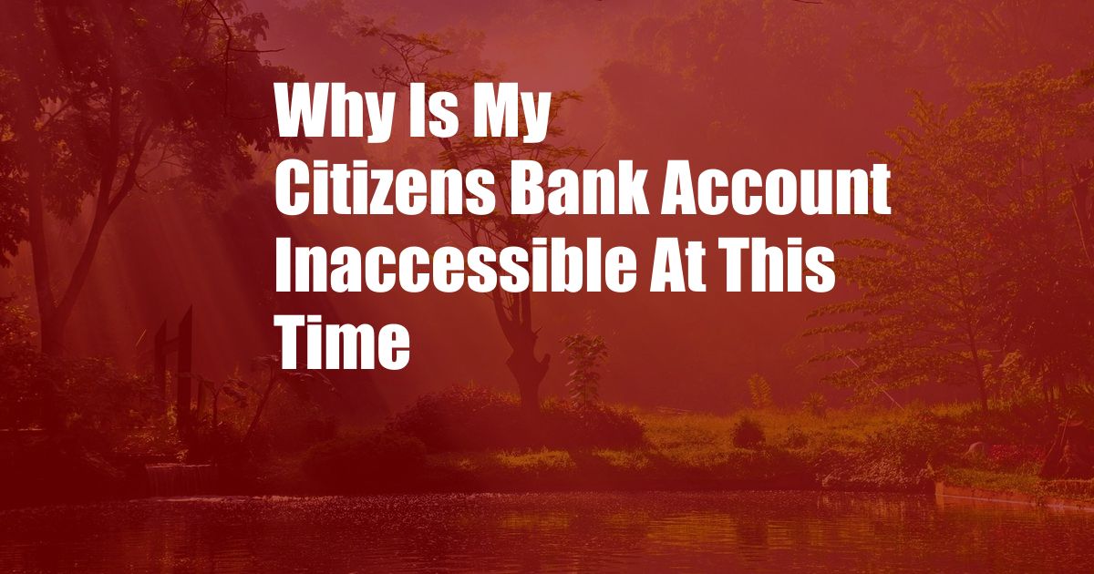 Why Is My Citizens Bank Account Inaccessible At This Time