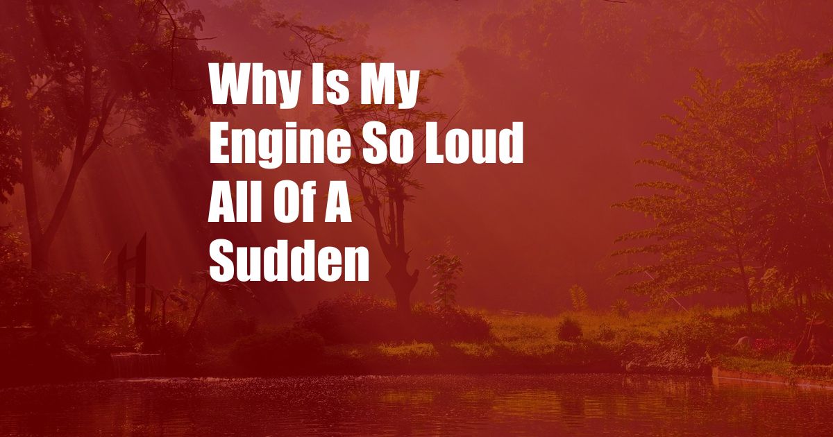 Why Is My Engine So Loud All Of A Sudden