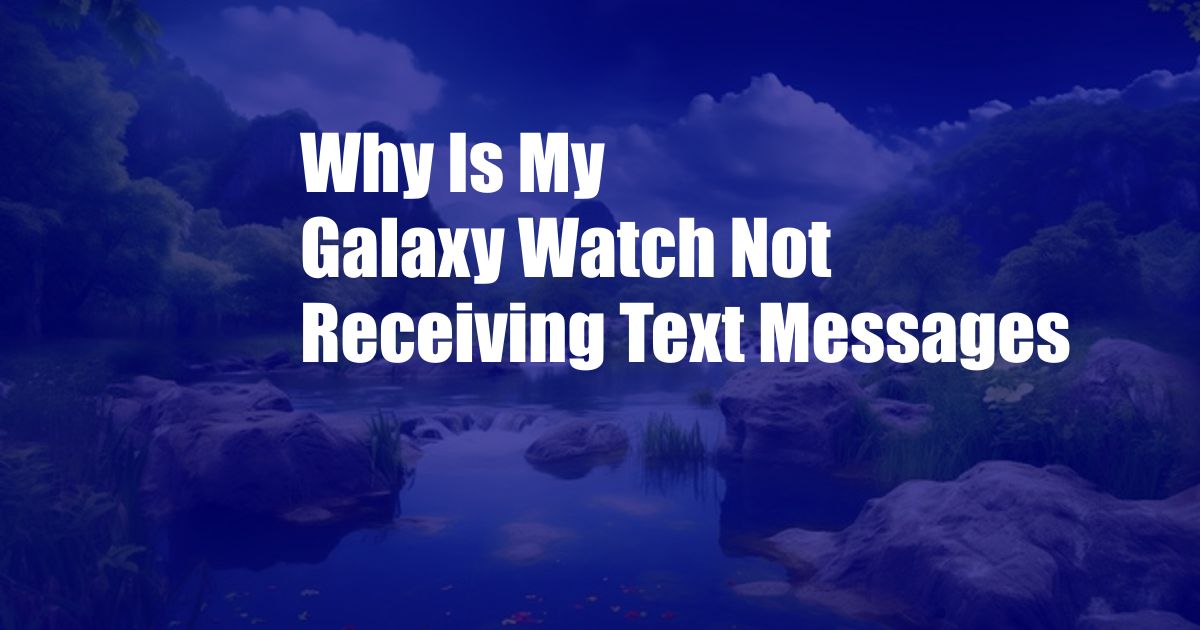 Why Is My Galaxy Watch Not Receiving Text Messages