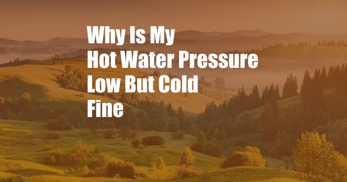 Why Is My Hot Water Pressure Low But Cold Fine