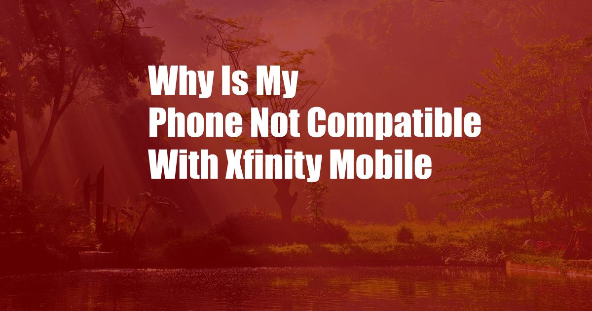 Why Is My Phone Not Compatible With Xfinity Mobile