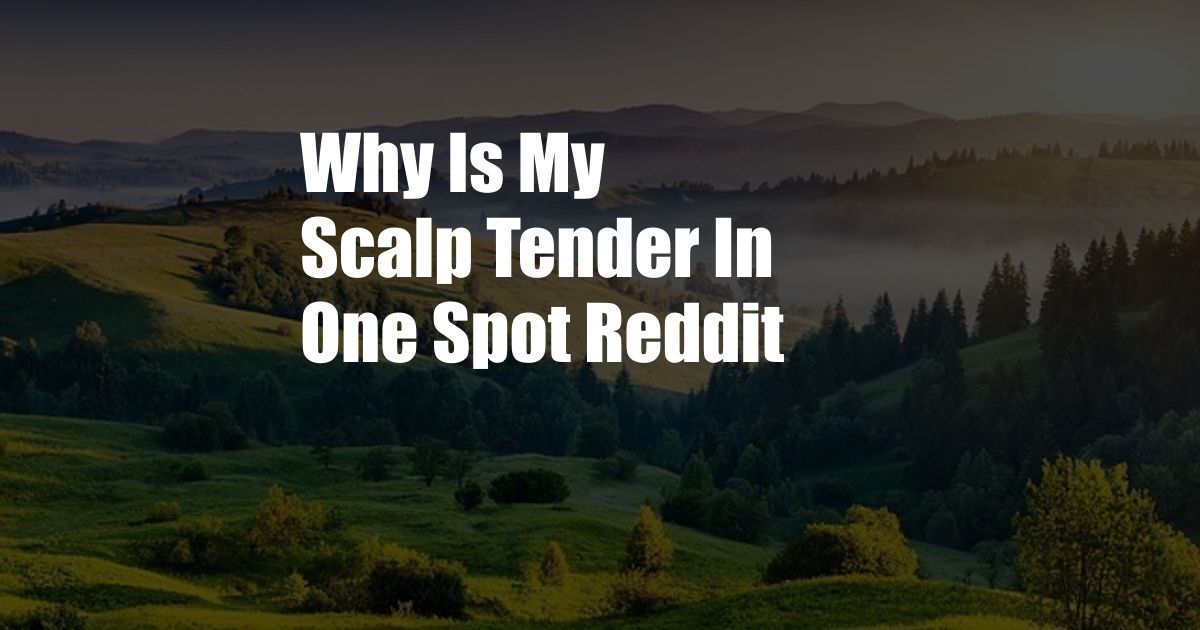 Why Is My Scalp Tender In One Spot Reddit