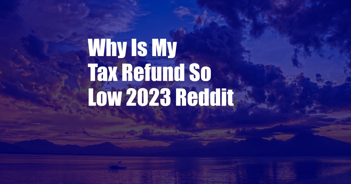 Why Is My Tax Refund So Low 2023 Reddit