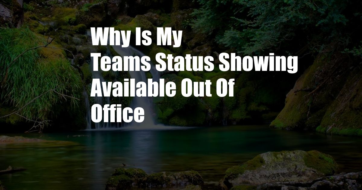 Why Is My Teams Status Showing Available Out Of Office