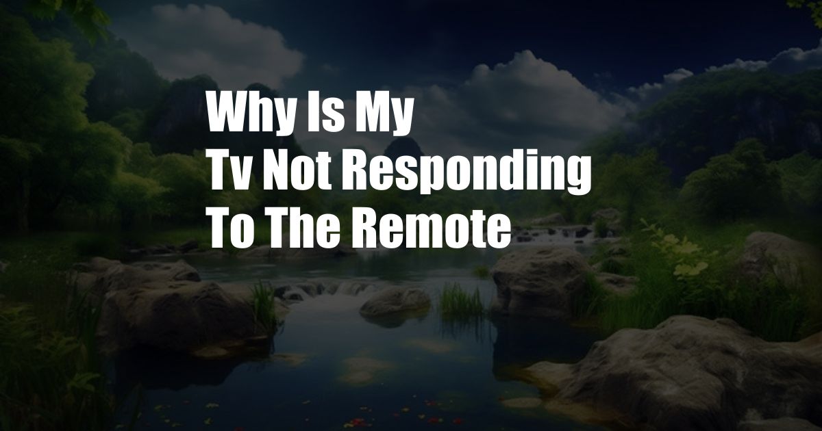 Why Is My Tv Not Responding To The Remote