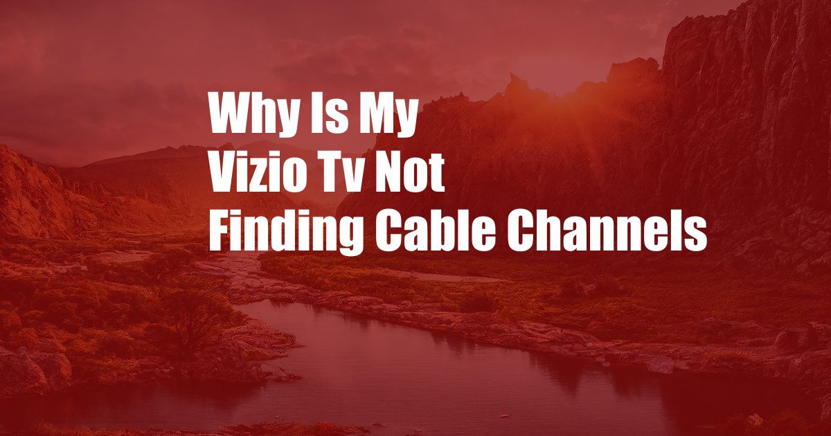 Why Is My Vizio Tv Not Finding Cable Channels