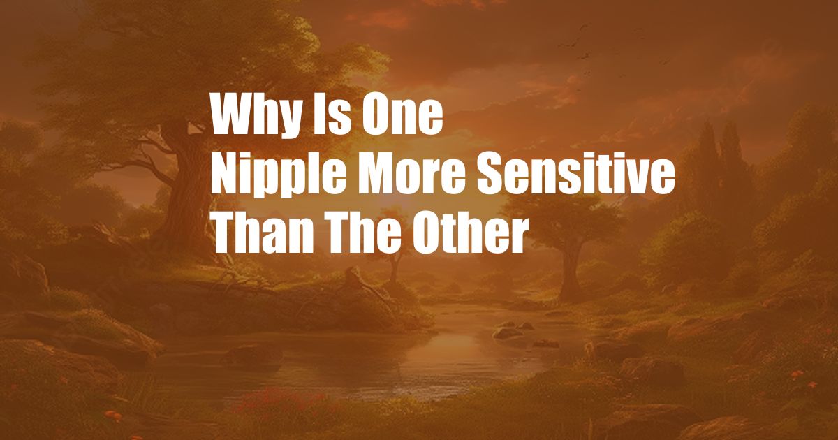 Why Is One Nipple More Sensitive Than The Other