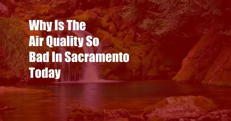 Why Is The Air Quality So Bad In Sacramento Today