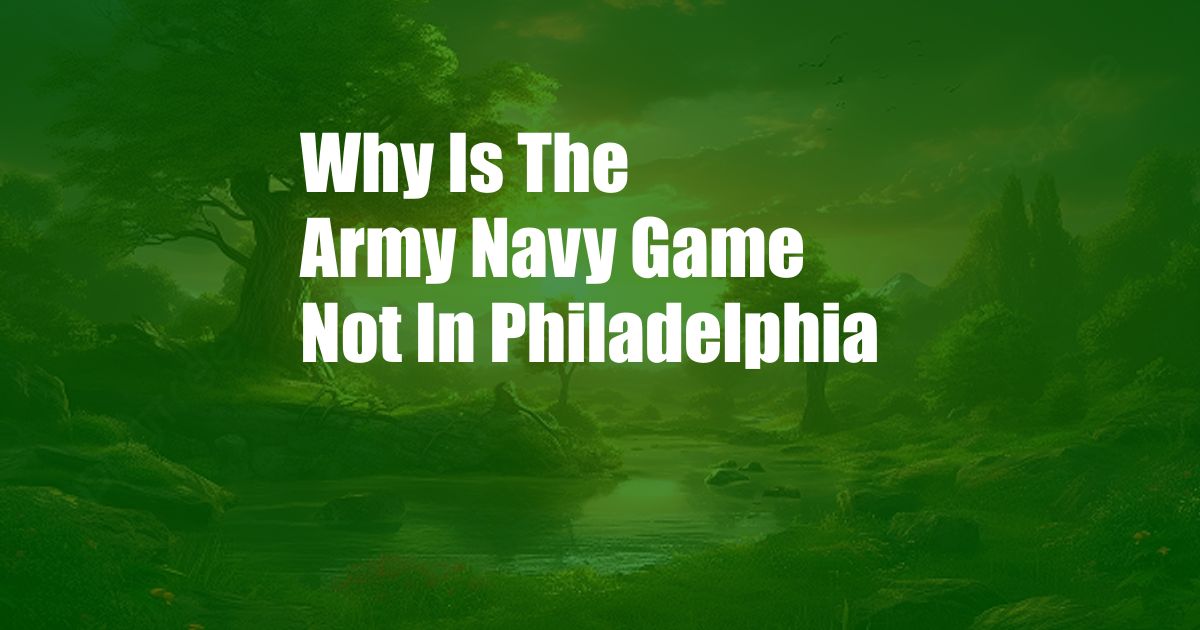 Why Is The Army Navy Game Not In Philadelphia