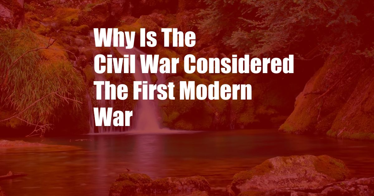 Why Is The Civil War Considered The First Modern War