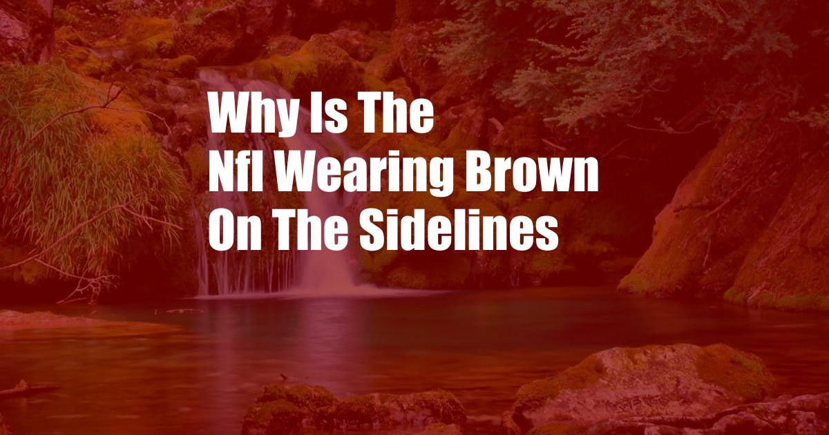 Why Is The Nfl Wearing Brown On The Sidelines