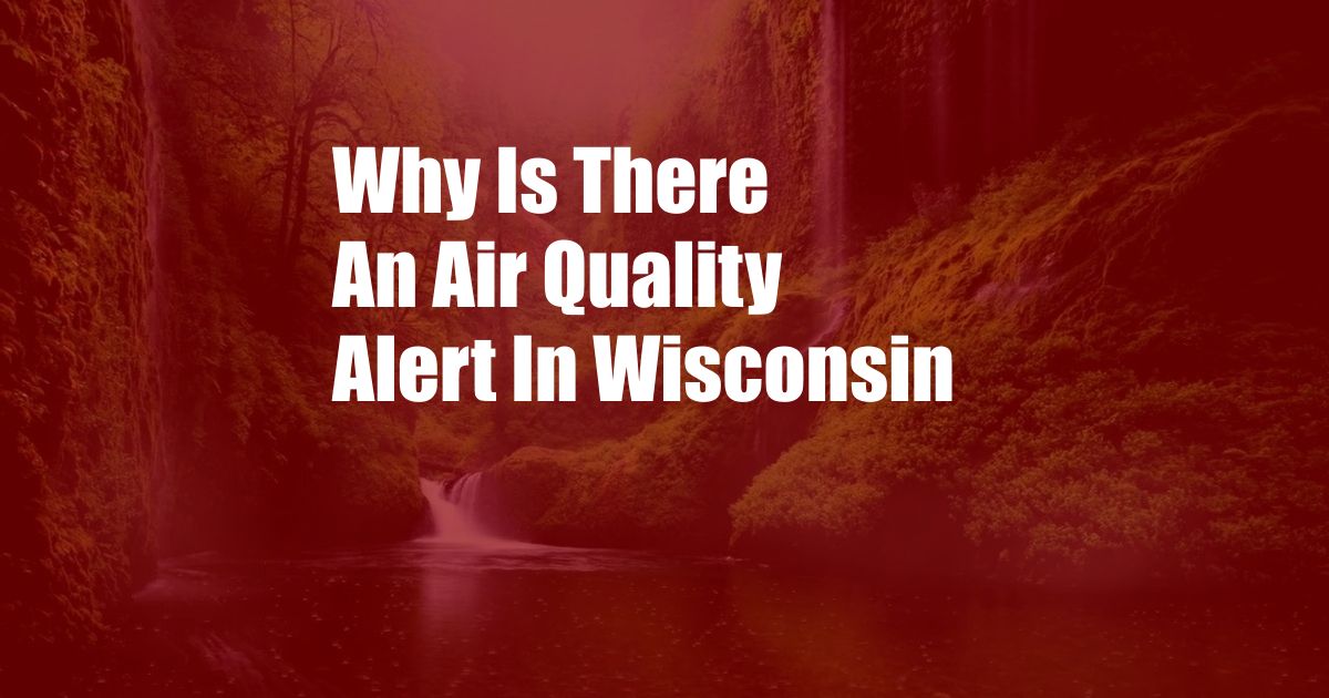 Why Is There An Air Quality Alert In Wisconsin