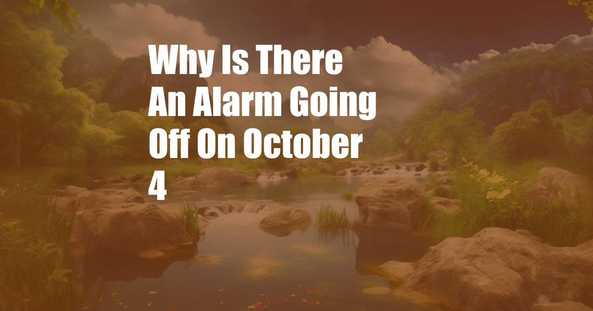 Why Is There An Alarm Going Off On October 4