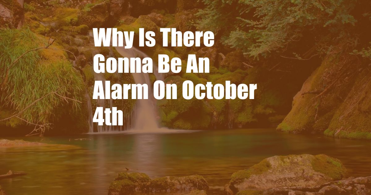 Why Is There Gonna Be An Alarm On October 4th