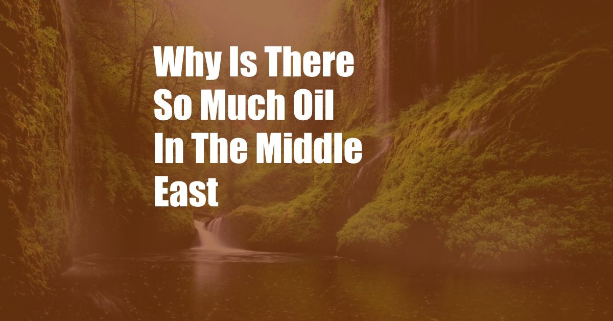 Why Is There So Much Oil In The Middle East