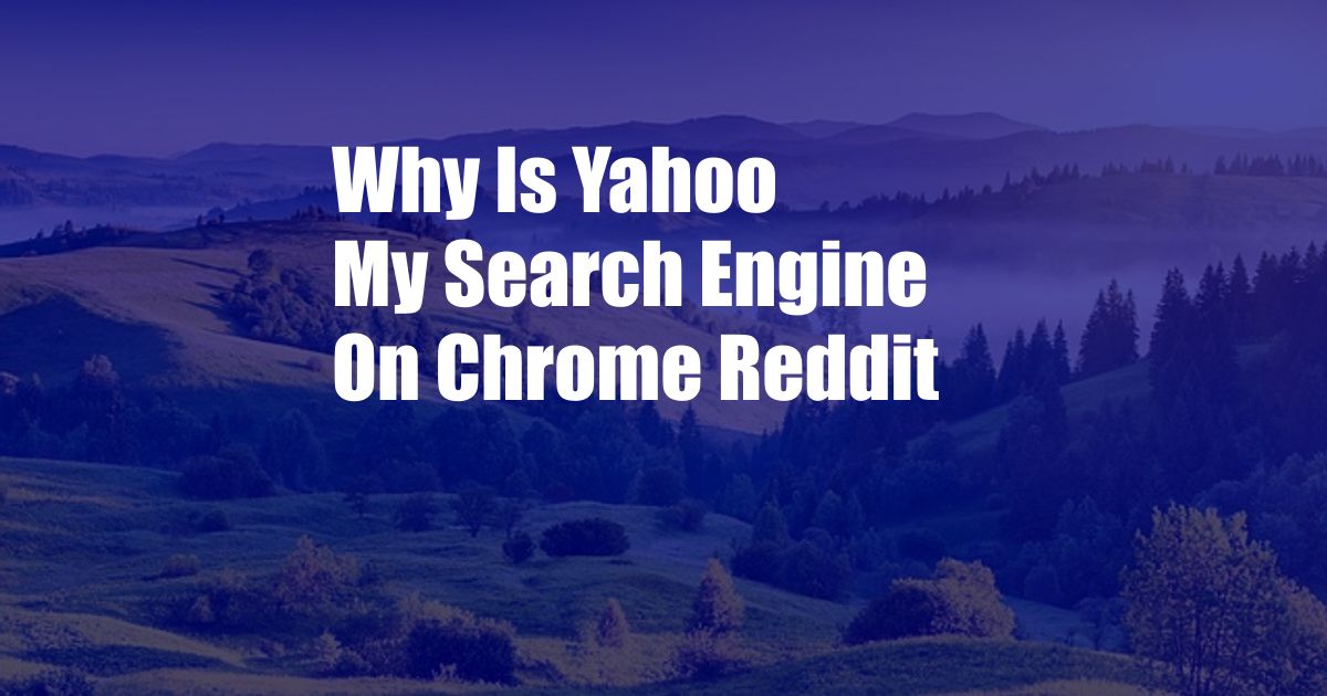 Why Is Yahoo My Search Engine On Chrome Reddit