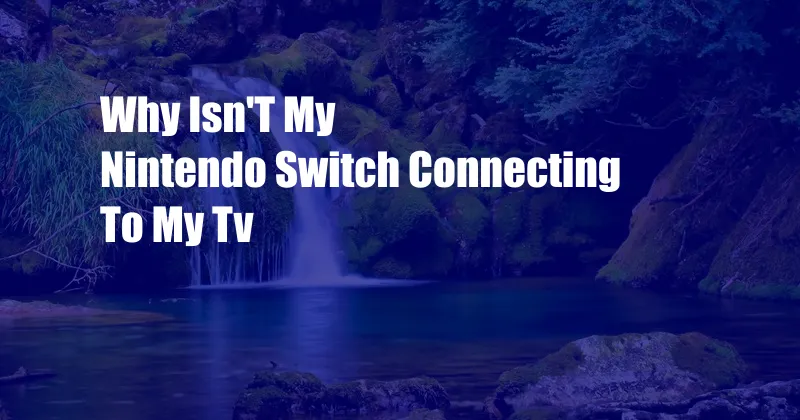 Why Isn'T My Nintendo Switch Connecting To My Tv