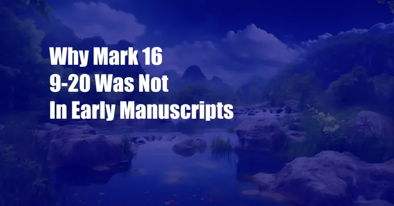 Why Mark 16 9-20 Was Not In Early Manuscripts