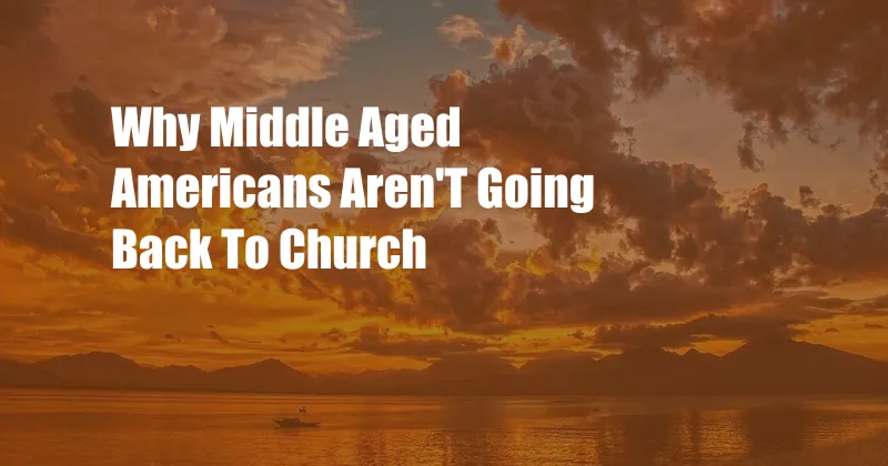 Why Middle Aged Americans Aren'T Going Back To Church