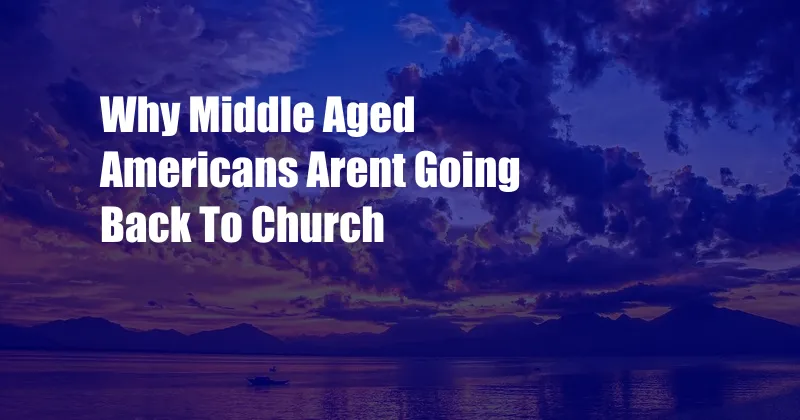 Why Middle Aged Americans Arent Going Back To Church