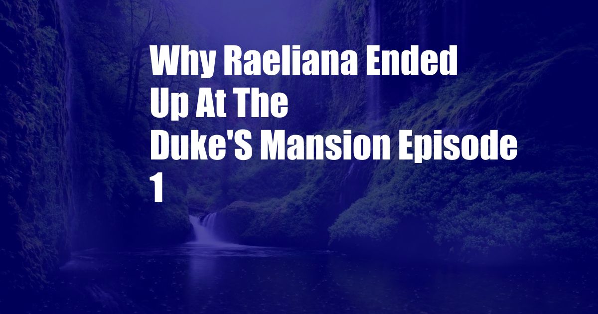Why Raeliana Ended Up At The Duke'S Mansion Episode 1