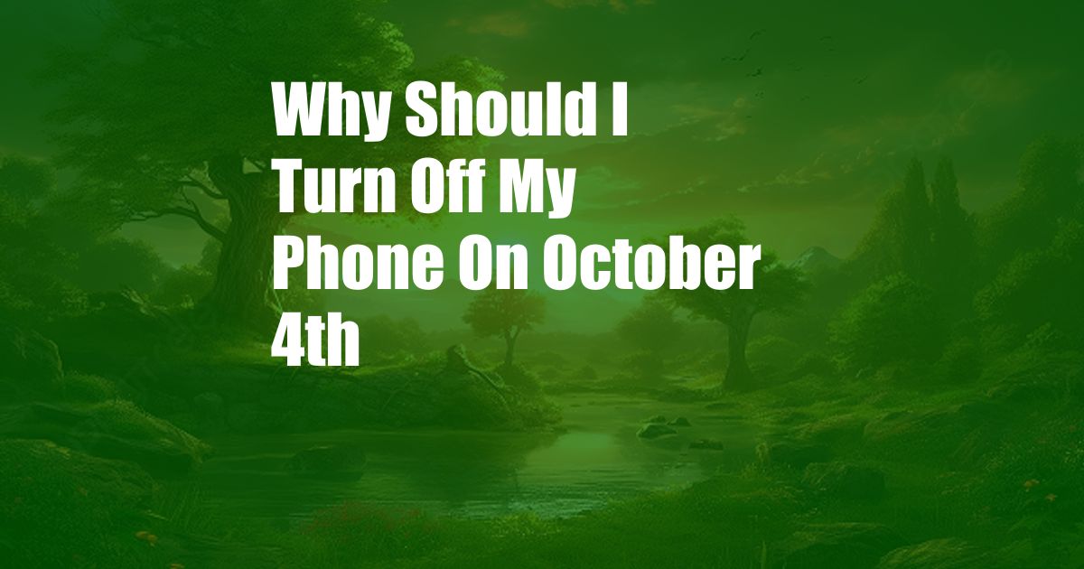 Why Should I Turn Off My Phone On October 4th