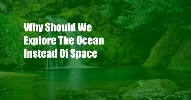 Why Should We Explore The Ocean Instead Of Space