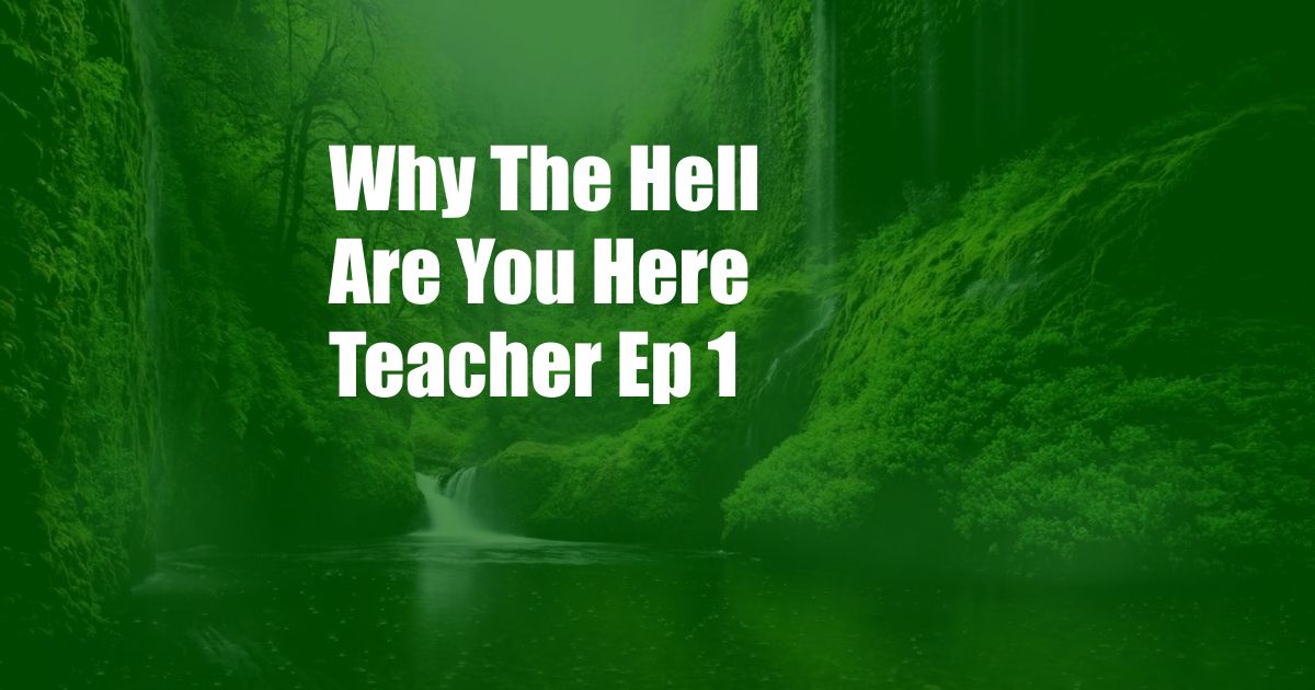 Why The Hell Are You Here Teacher Ep 1