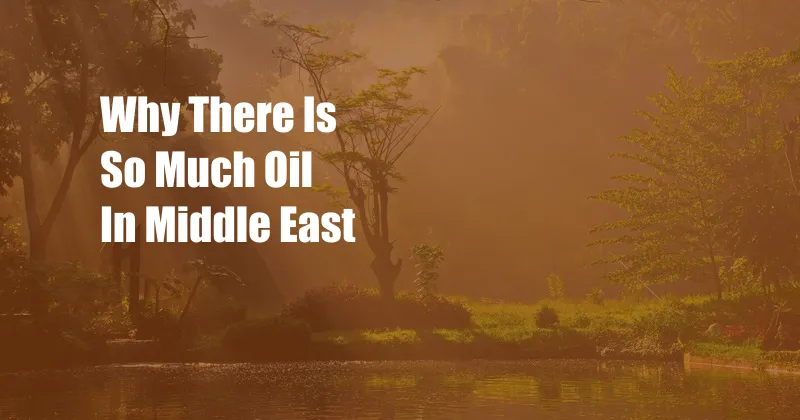 Why There Is So Much Oil In Middle East