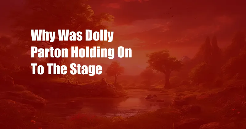 Why Was Dolly Parton Holding On To The Stage