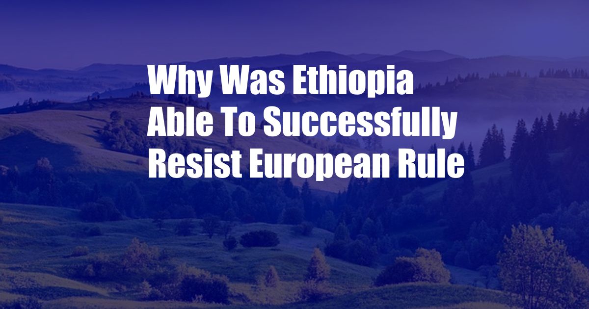 Why Was Ethiopia Able To Successfully Resist European Rule