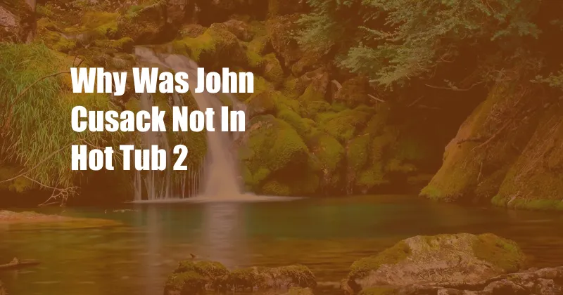 Why Was John Cusack Not In Hot Tub 2