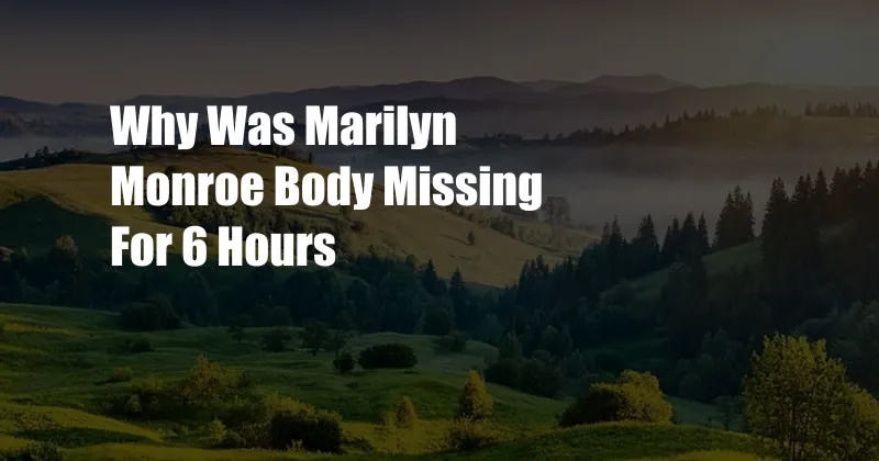 Why Was Marilyn Monroe Body Missing For 6 Hours