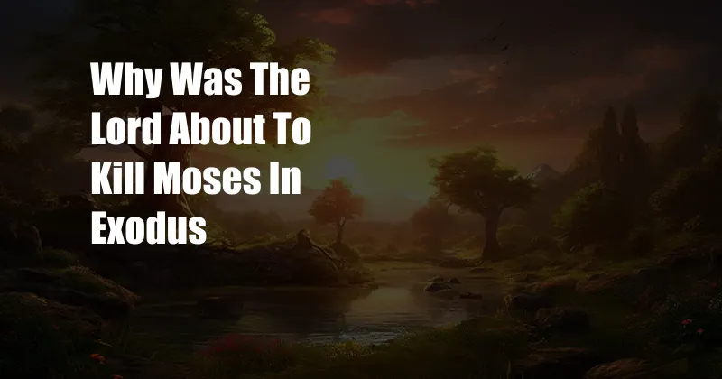 Why Was The Lord About To Kill Moses In Exodus