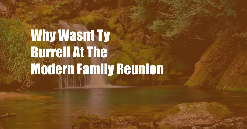 Why Wasnt Ty Burrell At The Modern Family Reunion