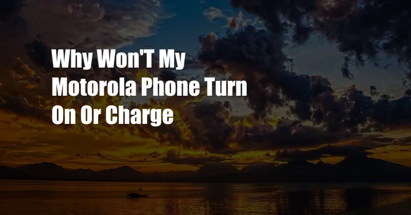 Why Won'T My Motorola Phone Turn On Or Charge