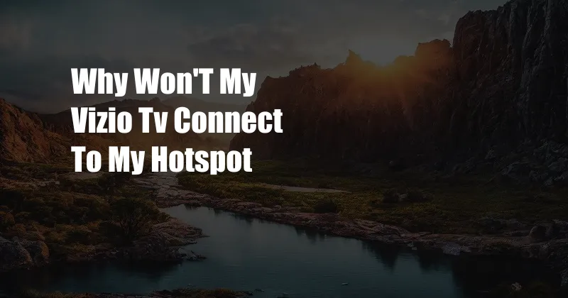 Why Won'T My Vizio Tv Connect To My Hotspot