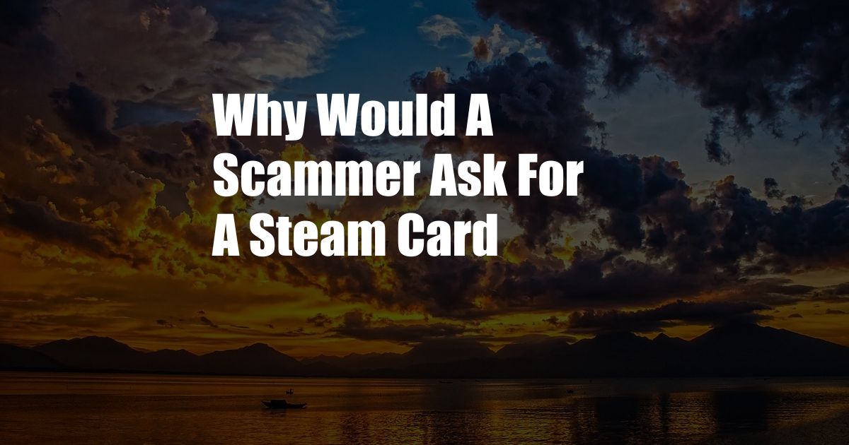 Why Would A Scammer Ask For A Steam Card