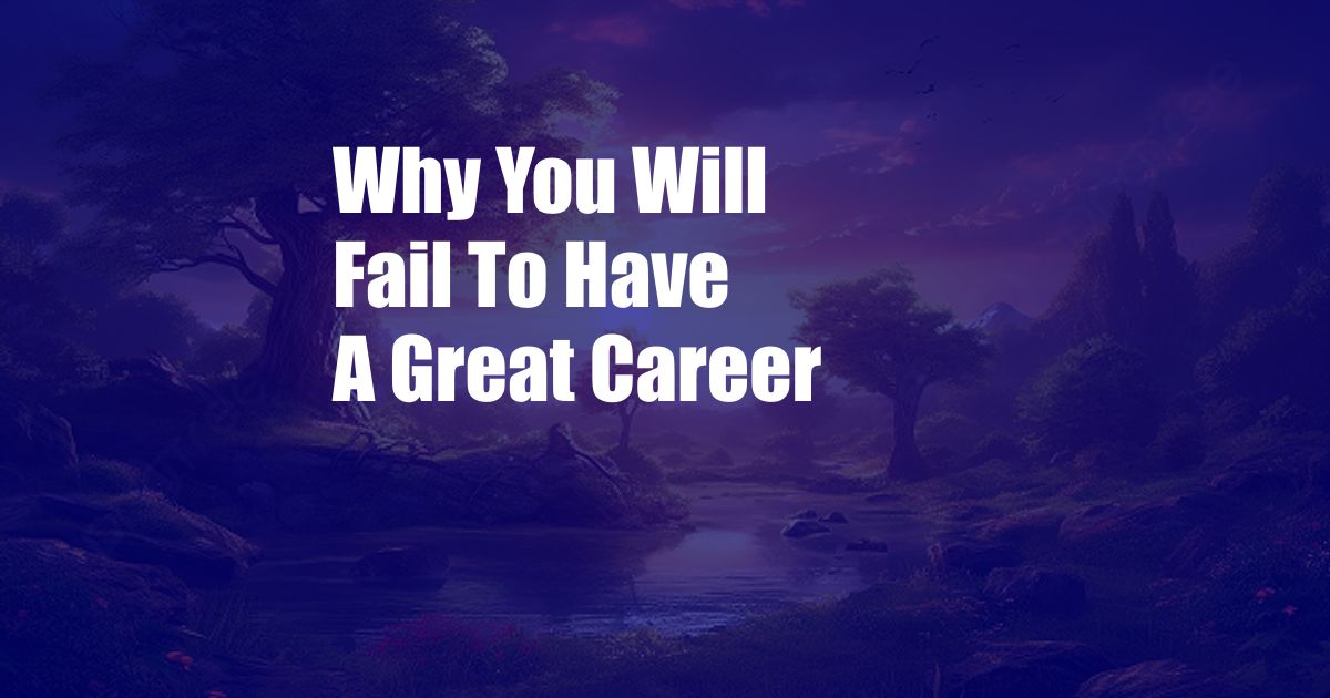 Why You Will Fail To Have A Great Career