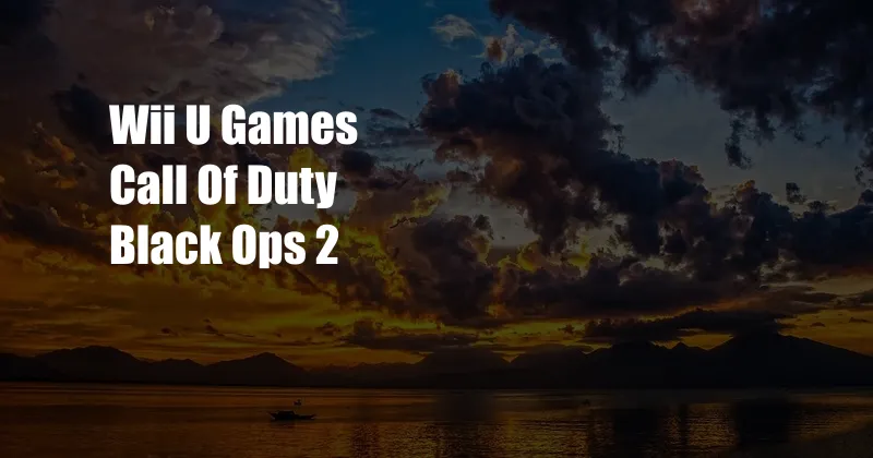 Wii U Games Call Of Duty Black Ops 2