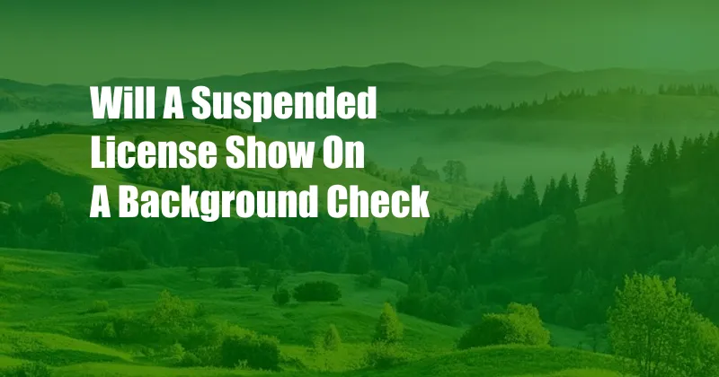 Will A Suspended License Show On A Background Check