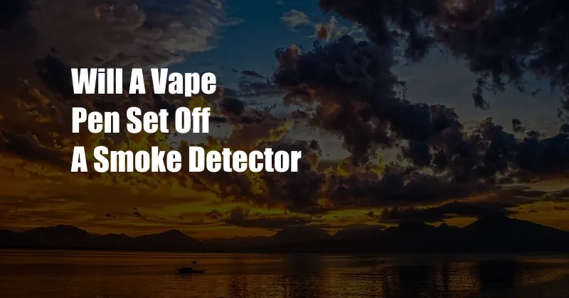 Will A Vape Pen Set Off A Smoke Detector