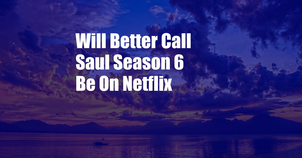 Will Better Call Saul Season 6 Be On Netflix