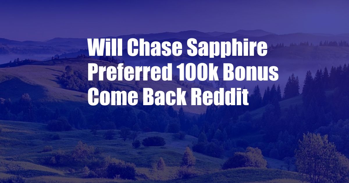 Will Chase Sapphire Preferred 100k Bonus Come Back Reddit