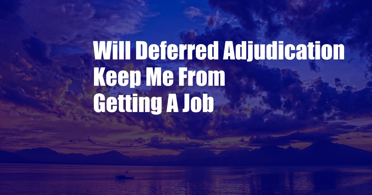 Will Deferred Adjudication Keep Me From Getting A Job