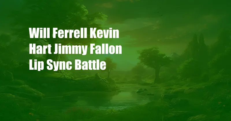 Will Ferrell Kevin Hart Jimmy Fallon Lip Sync Battle