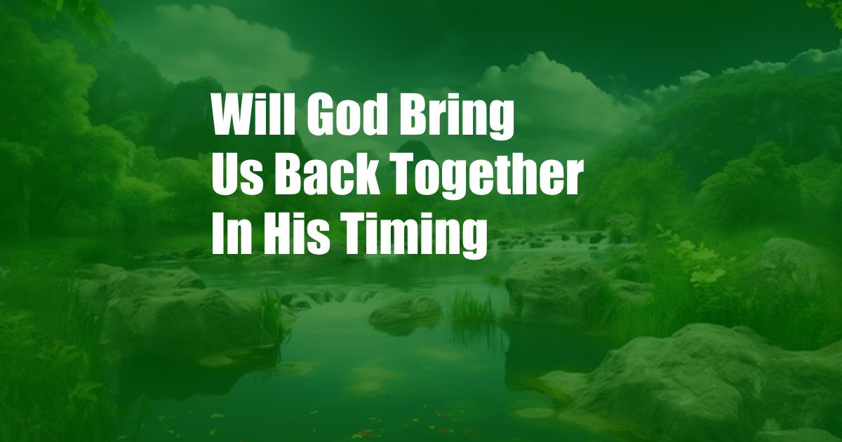 Will God Bring Us Back Together In His Timing