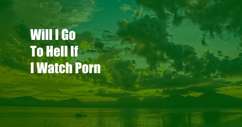 Will I Go To Hell If I Watch Porn